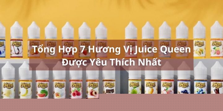 Tinh Dầu Juice Qeen Là Gì? Top 7 Juice Queen Được Yêu Thích Nhất