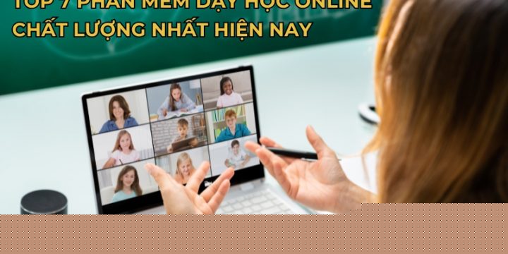 Top 7 Phần Mềm Dạy Học Online Chất Lượng Hàng Đầu Hiện Nay