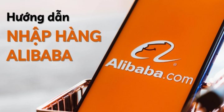 Hướng Dẫn Nhập Hàng Alibaba Trực Tiếp Về Việt Nam, Không Qua Trung Gian